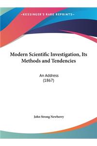 Modern Scientific Investigation, Its Methods and Tendencies: An Address (1867)