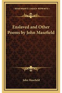 Enslaved and Other Poems by John Masefield