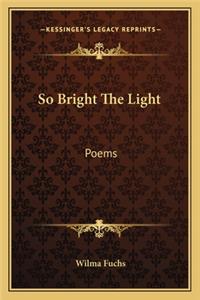 So Bright the Light: Poems