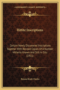 Hittite Inscriptions: Certain Newly Discovered Inscriptions Together With Revised Copies Of A Number Hitherto Known And Still In Situ (1911)