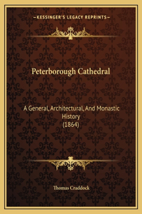 Peterborough Cathedral: A General, Architectural, And Monastic History (1864)