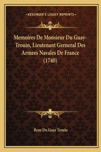 Memoires De Monsieur Du Guay-Trouin, Lieutenant Gerneral Des Armees Navales De France (1740)