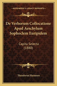 De Verborum Collocatione Apud Aeschylum Sophoclem Euripidem