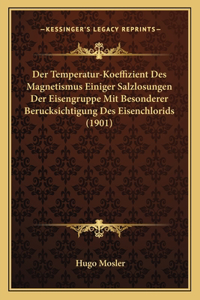 Der Temperatur-Koeffizient Des Magnetismus Einiger Salzlosungen Der Eisengruppe Mit Besonderer Berucksichtigung Des Eisenchlorids (1901)