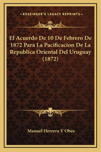 El Acuerdo De 10 De Febrero De 1872 Para La Pacificacion De La Republica Oriental Del Uruguay (1872)