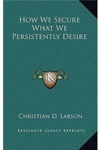 How We Secure What We Persistently Desire