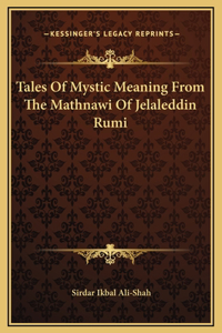 Tales Of Mystic Meaning From The Mathnawi Of Jelaleddin Rumi