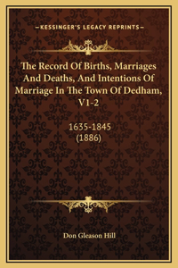 Record Of Births, Marriages And Deaths, And Intentions Of Marriage In The Town Of Dedham, V1-2