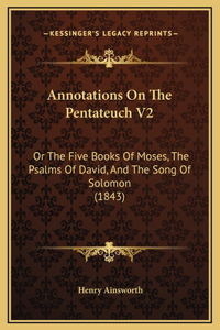 Annotations On The Pentateuch V2: Or The Five Books Of Moses, The Psalms Of David, And The Song Of Solomon (1843)