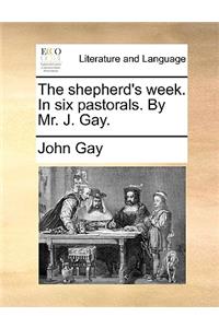 The Shepherd's Week. in Six Pastorals. by Mr. J. Gay.