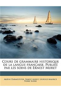Cours de Grammaire Historique de la Langue Française. Publieé Par Les Soins de Ernest Muret Volume 1