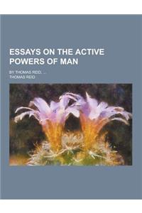 Essays on the Active Powers of Man; By Thomas Reid, ...