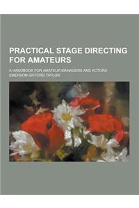 Practical Stage Directing for Amateurs; A Handbook for Amateur Managers and Actors