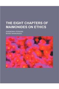 The Eight Chapters of Maimonides on Ethics; (Shemonah Perakim)