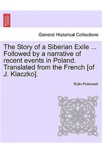 Story of a Siberian Exile ... Followed by a Narrative of Recent Events in Poland. Translated from the French [Of J. Klaczko].