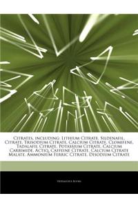 Articles on Citrates, Including: Lithium Citrate, Sildenafil, Citrate, Trisodium Citrate, Calcium Citrate, Clomifene, Tadalafil Citrate, Potassium Cit