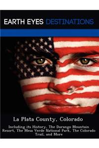 La Plata County, Colorado: Including Its History, the Durango Mountain Resort, the Mesa Verde National Park, the Colorado Trail, and More