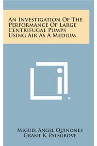 An Investigation of the Performance of Large Centrifugal Pumps Using Air as a Medium