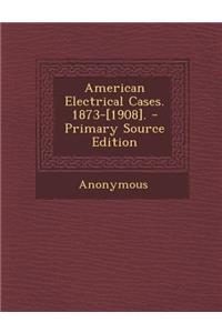 American Electrical Cases. 1873-[1908].