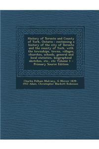 History of Toronto and County of York, Ontario: Containing a History of the City of Toronto and the County of York, with the Townships, Towns, Village