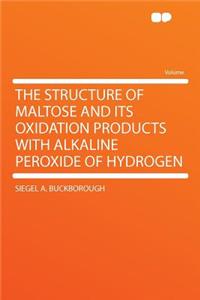 The Structure of Maltose and Its Oxidation Products with Alkaline Peroxide of Hydrogen