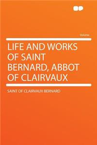 Life and Works of Saint Bernard, Abbot of Clairvaux