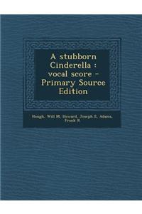 A Stubborn Cinderella: Vocal Score - Primary Source Edition