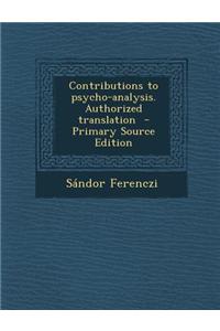 Contributions to Psycho-Analysis. Authorized Translation - Primary Source Edition