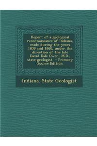 Report of a Geological Reconnoissance of Indiana, Made During the Years 1859 and 1860, Under the Direction of the Late David Dale Owen, M.D., State Ge