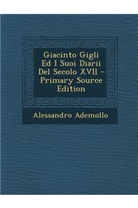 Giacinto Gigli Ed I Suoi Diarii del Secolo XVII - Primary Source Edition