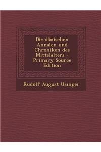 Die Danischen Annalen Und Chroniken Des Mittelalters - Primary Source Edition