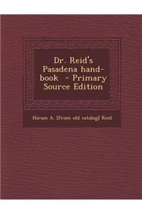 Dr. Reid's Pasadena Hand-Book - Primary Source Edition
