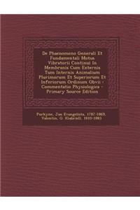 de Phaenomeno Generali Et Fundamentali Motus Vibratorii Continui in Membranis Cum Externis Tum Internis Animalium Plurimorum Et Superiorum Et Inferiorum Ordinum Obvii