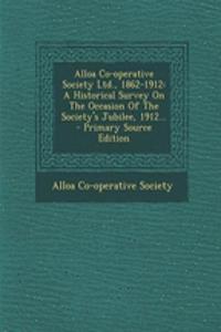 Alloa Co-Operative Society Ltd., 1862-1912: A Historical Survey on the Occasion of the Society's Jubilee, 1912...