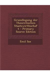 Grundlegung Der Theoretischen Staatswirthschaft - Primary Source Edition