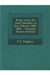 Reise Nach Der Insel Sachalin in Den Jahren 1881-1882 - Primary Source Edition