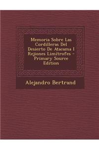 Memoria Sobre Las Cordilleras del Desierto de Atacama I Rejiones Limitrofes - Primary Source Edition