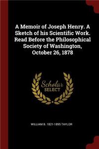 A Memoir of Joseph Henry. A Sketch of his Scientific Work. Read Before the Philosophical Society of Washington, October 26, 1878