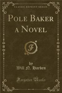 Pole Baker a Novel (Classic Reprint)