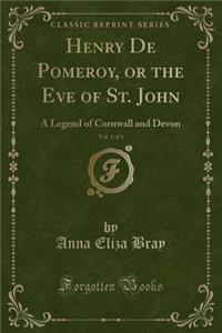 Henry de Pomeroy, or the Eve of St. John, Vol. 1 of 3: A Legend of Cornwall and Devon (Classic Reprint)