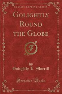 Golightly Round the Globe (Classic Reprint)