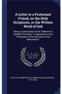 A Letter to a Protestant Friend, on the Holy Scriptures, or the Written Word of God