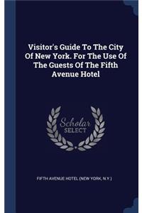 Visitor's Guide To The City Of New York. For The Use Of The Guests Of The Fifth Avenue Hotel