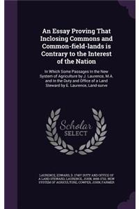 An Essay Proving That Inclosing Commons and Common-field-lands is Contrary to the Interest of the Nation