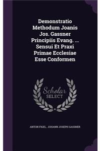 Demonstratio Methodum Joanis Jos. Gassner Principiis Evang. ... Sensui Et Praxi Primae Ecclesiae Esse Conformen