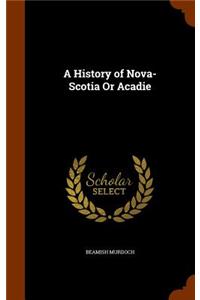 History of Nova-Scotia Or Acadie