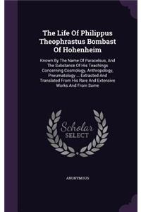 The Life Of Philippus Theophrastus Bombast Of Hohenheim