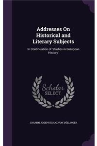 Addresses On Historical and Literary Subjects