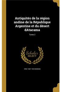 Antiquités de la région andine de la République Argentine et du désert dAtacama; Tome 2