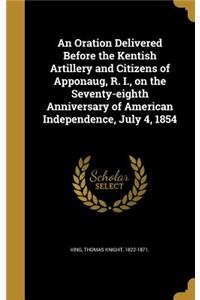 Oration Delivered Before the Kentish Artillery and Citizens of Apponaug, R. I., on the Seventy-eighth Anniversary of American Independence, July 4, 1854